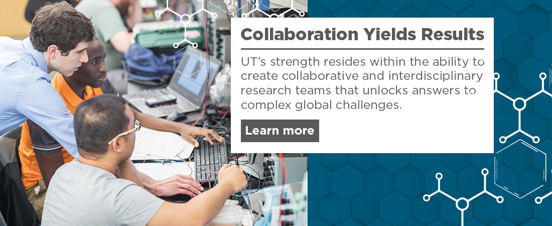 UT’s strength resides within the ability to create collaborative and interdisciplinary research teams that unlocks answers to complex global challenges. 